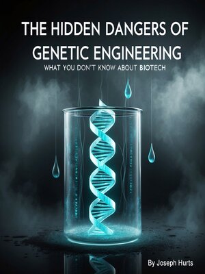 cover image of The Hidden Dangers of Genetic Engineering